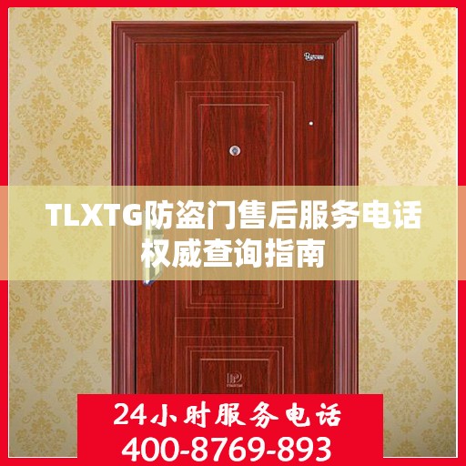 TLXTG防盗门售后服务电话权威查询指南