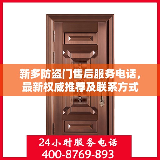 新多防盗门售后服务电话，最新权威推荐及联系方式