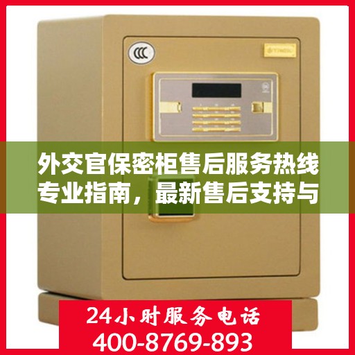 外交官保密柜售后服务热线专业指南，最新售后支持与服务攻略