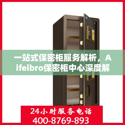 一站式保密柜服务解析，Aifeibro保密柜中心深度解读