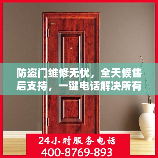防盗门维修无忧，全天候售后支持，一键电话解决所有问题