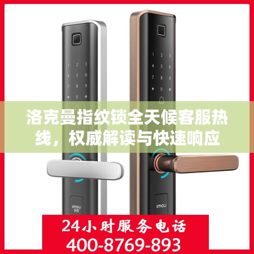洛克曼指纹锁全天候客服热线，权威解读与快速响应