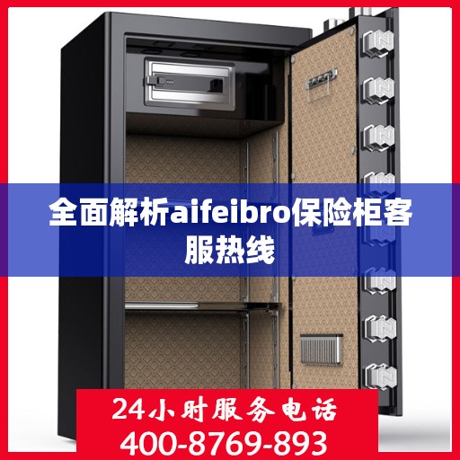 全面解析aifeibro保险柜客服热线