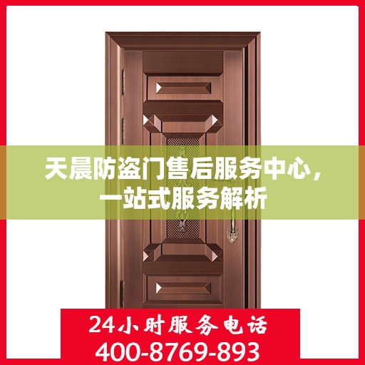 天晨防盗门售后服务中心，一站式服务解析