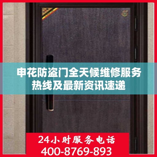 申花防盗门全天候维修服务热线及最新资讯速递