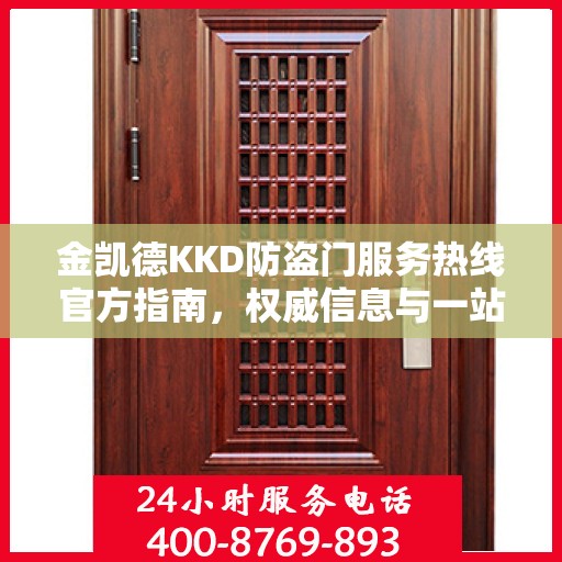 金凯德KKD防盗门服务热线官方指南，权威信息与一站式服务支持
