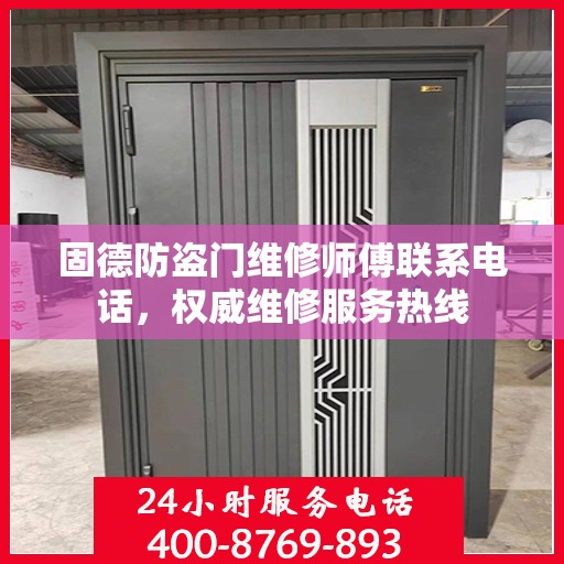 固德防盗门维修师傅联系电话，权威维修服务热线