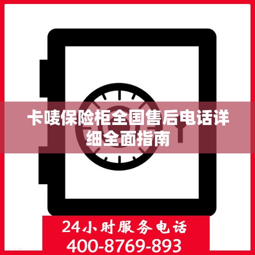 卡唛保险柜全国售后电话详细全面指南