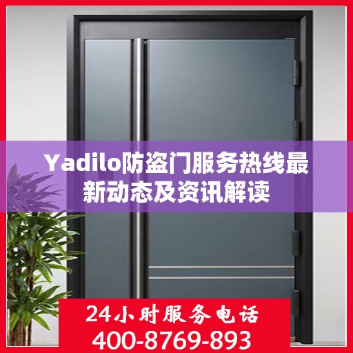 Yadilo防盗门服务热线最新动态及资讯解读