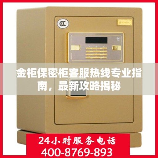 金柜保密柜客服热线专业指南，最新攻略揭秘