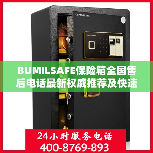 BUMILSAFE保险箱全国售后电话最新权威推荐及快速服务指南