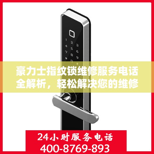 豪力士指纹锁维修服务电话全解析，轻松解决您的维修需求