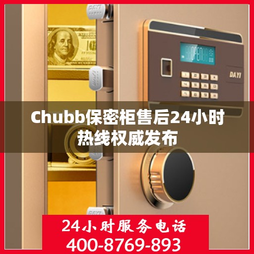 Chubb保密柜售后24小时热线权威发布