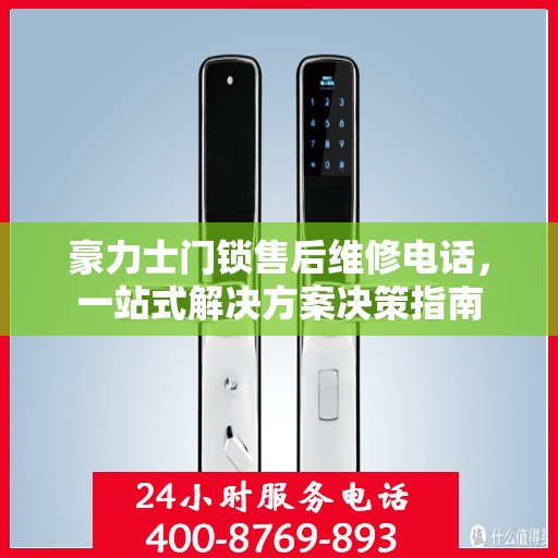 豪力士门锁售后维修电话，一站式解决方案决策指南