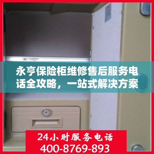 永亨保险柜维修售后服务电话全攻略，一站式解决方案与详细指南