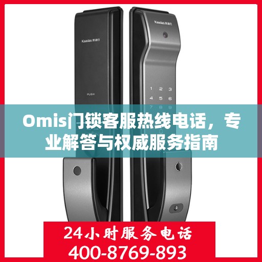 Omis门锁客服热线电话，专业解答与权威服务指南