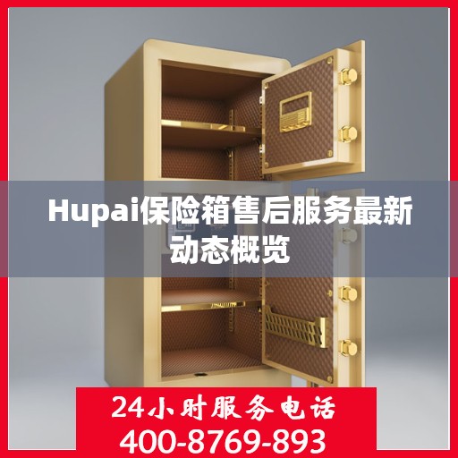 Hupai保险箱售后服务最新动态概览