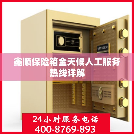 鑫顺保险箱全天候人工服务热线详解