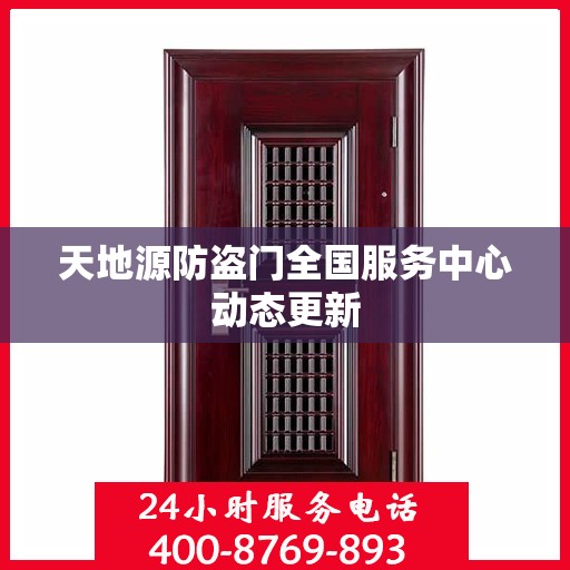 天地源防盗门全国服务中心动态更新