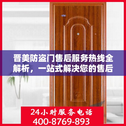 晋美防盗门售后服务热线全解析，一站式解决您的售后需求