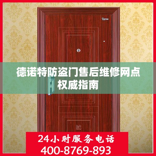 德诺特防盗门售后维修网点权威指南