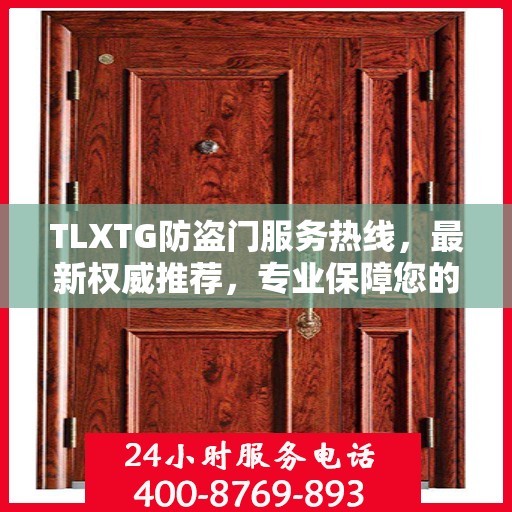 TLXTG防盗门服务热线，最新权威推荐，专业保障您的安全门户