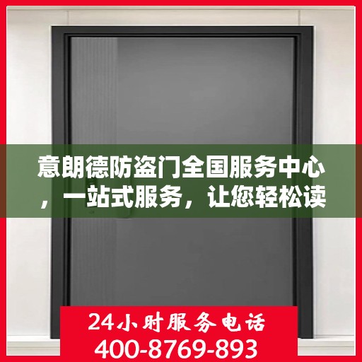 意朗德防盗门全国服务中心，一站式服务，让您轻松读懂防盗门选择之道