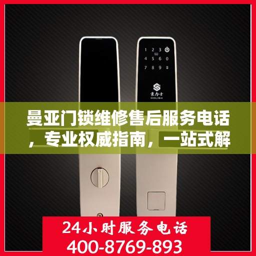 曼亚门锁维修售后服务电话，专业权威指南，一站式解决您的维修需求