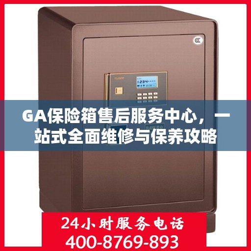 GA保险箱售后服务中心，一站式全面维修与保养攻略