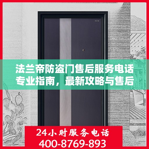 法兰帝防盗门售后服务电话专业指南，最新攻略与售后支持服务热线揭秘