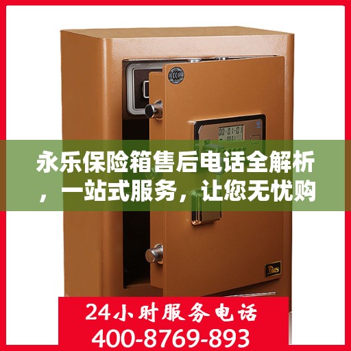 永乐保险箱售后电话全解析，一站式服务，让您无忧购