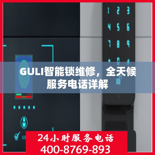 GULI智能锁维修，全天候服务电话详解