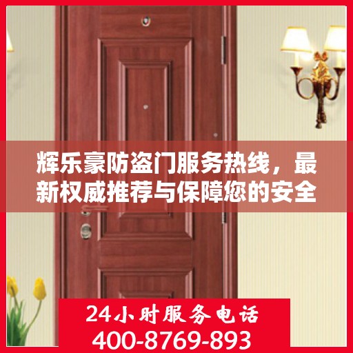 辉乐豪防盗门服务热线，最新权威推荐与保障您的安全之选