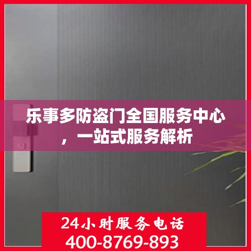 乐事多防盗门全国服务中心，一站式服务解析