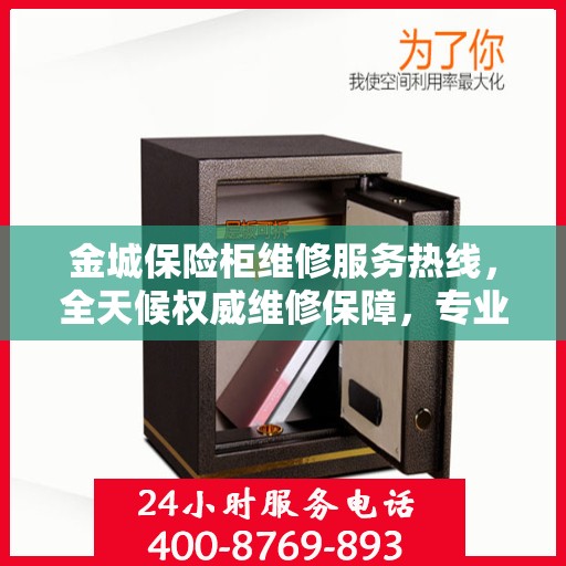 金城保险柜维修服务热线，全天候权威维修保障，专业维修团队随时为您服务