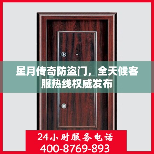 星月传奇防盗门，全天候客服热线权威发布
