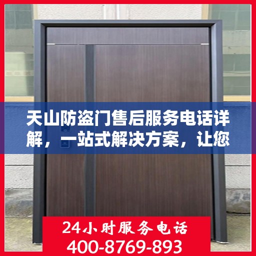 天山防盗门售后服务电话详解，一站式解决方案，让您轻松读懂！