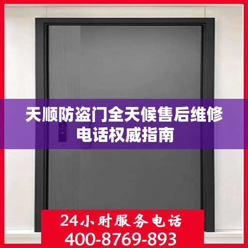 天顺防盗门全天候售后维修电话权威指南