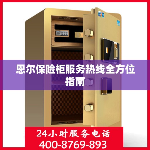 恩尔保险柜服务热线全方位指南