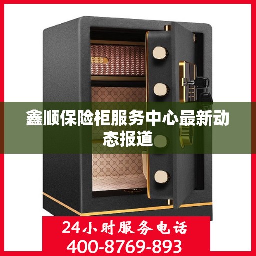 鑫顺保险柜服务中心最新动态报道