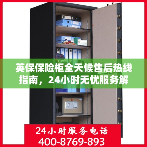 英保保险柜全天候售后热线指南，24小时无忧服务解读