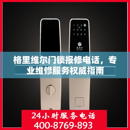 格里维尔门锁报修电话，专业维修服务权威指南