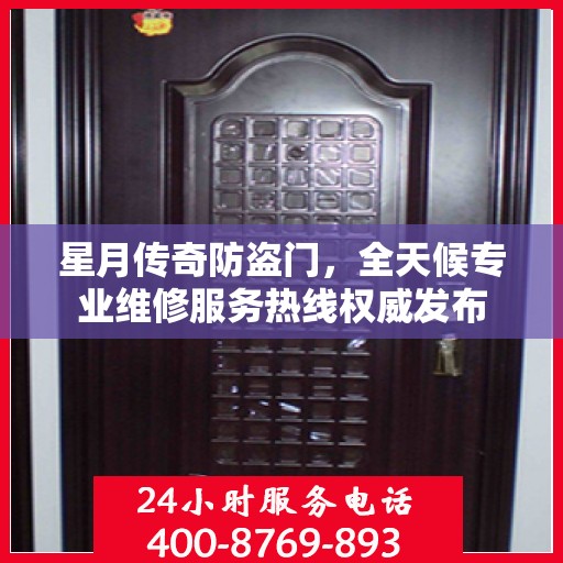 星月传奇防盗门，全天候专业维修服务热线权威发布