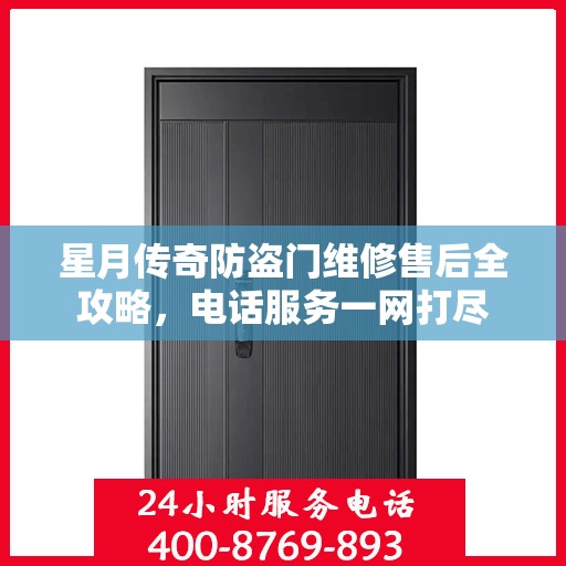 星月传奇防盗门维修售后全攻略，电话服务一网打尽