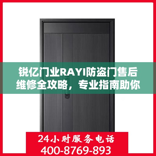 锐亿门业RAYI防盗门售后维修全攻略，专业指南助你无忧解决售后问题