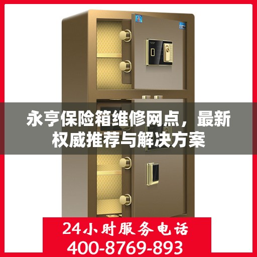 永亨保险箱维修网点，最新权威推荐与解决方案