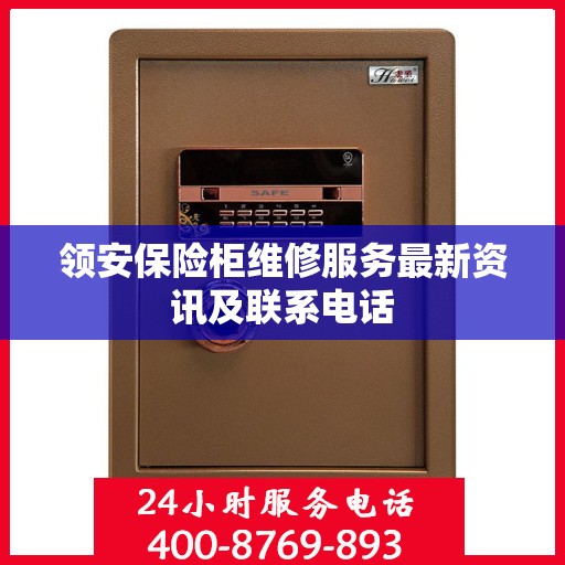 领安保险柜维修服务最新资讯及联系电话