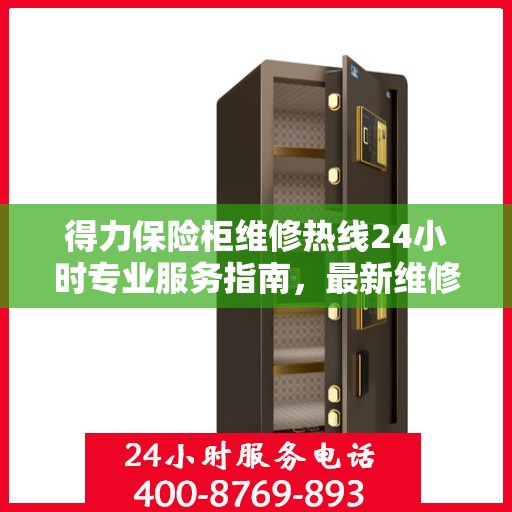 得力保险柜维修热线24小时专业服务指南，最新维修攻略与电话速查