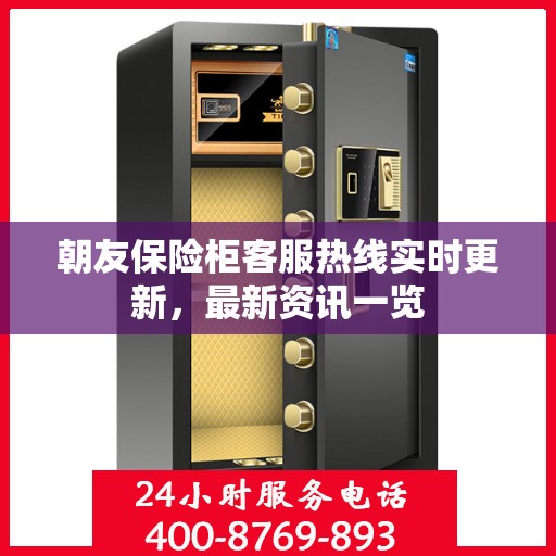 朝友保险柜客服热线实时更新，最新资讯一览