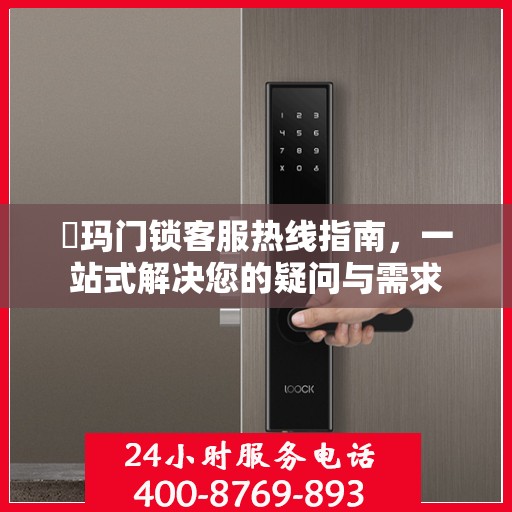 玥玛门锁客服热线指南，一站式解决您的疑问与需求